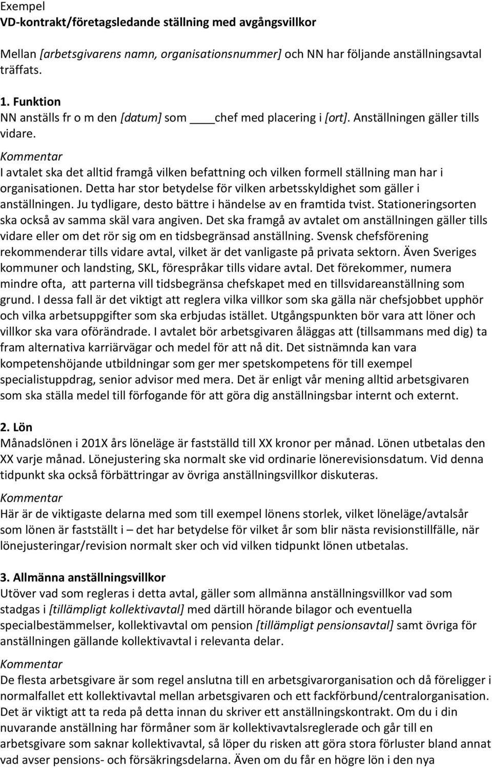 I avtalet ska det alltid framgå vilken befattning och vilken formell ställning man har i organisationen. Detta har stor betydelse för vilken arbetsskyldighet som gäller i anställningen.