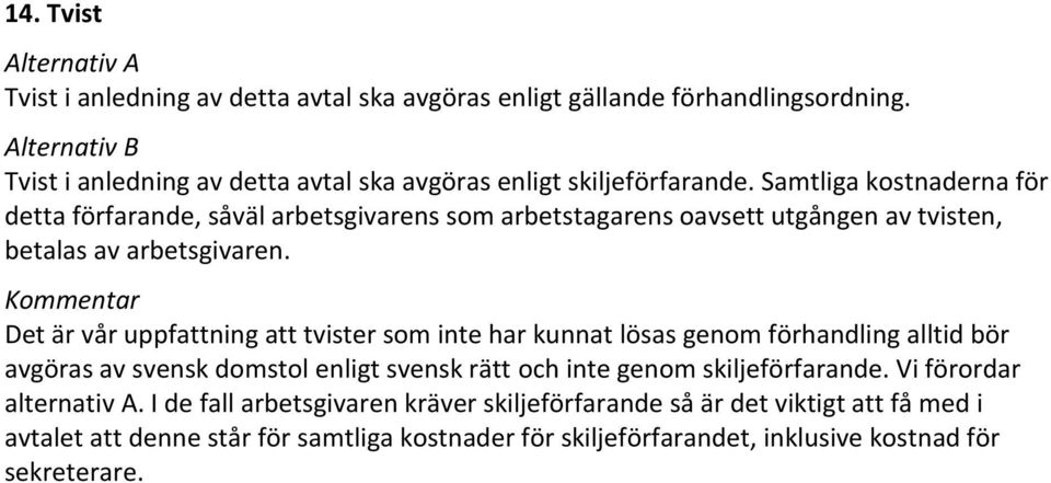 Samtliga kostnaderna för detta förfarande, såväl arbetsgivarens som arbetstagarens oavsett utgången av tvisten, betalas av arbetsgivaren.