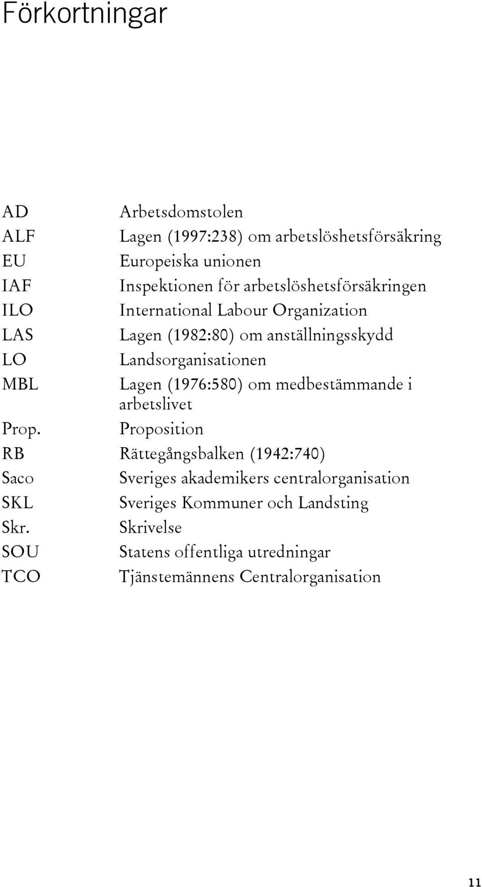 International Labour Organization Lagen (1982:80) om anställningsskydd Landsorganisationen Lagen (1976:580) om medbestämmande i