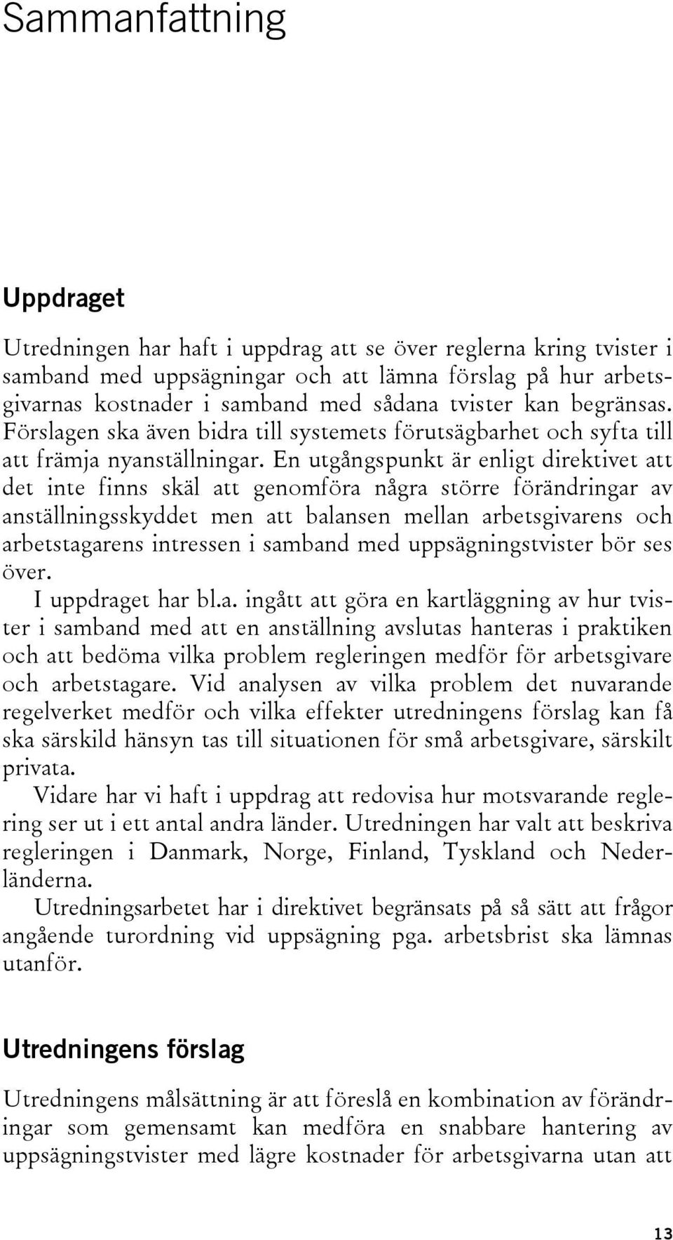 En utgångspunkt är enligt direktivet att det inte finns skäl att genomföra några större förändringar av anställningsskyddet men att balansen mellan arbetsgivarens och arbetstagarens intressen i