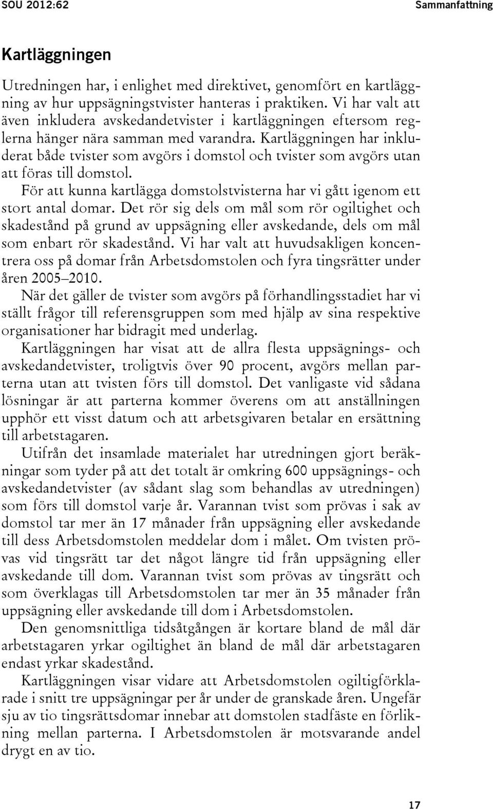 Kartläggningen har inkluderat både tvister som avgörs i domstol och tvister som avgörs utan att föras till domstol. För att kunna kartlägga domstolstvisterna har vi gått igenom ett stort antal domar.