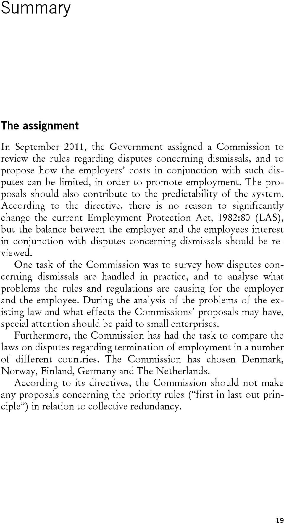 According to the directive, there is no reason to significantly change the current Employment Protection Act, 1982:80 (LAS), but the balance between the employer and the employees interest in