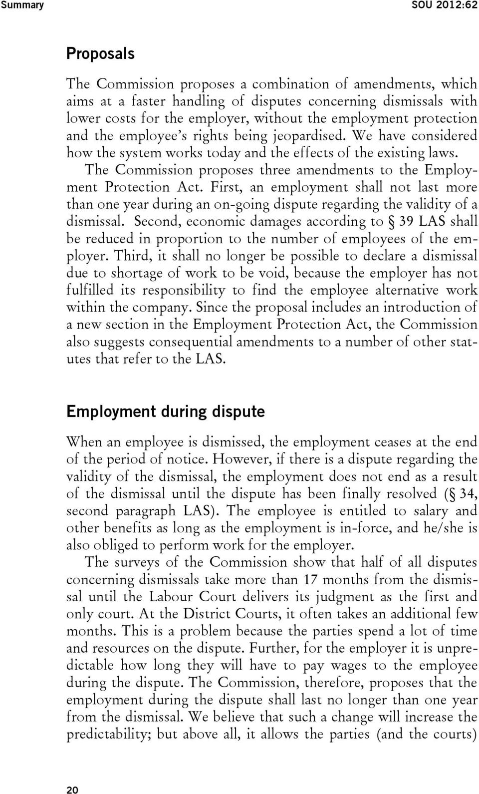 The Commission proposes three amendments to the Employment Protection Act. First, an employment shall not last more than one year during an on-going dispute regarding the validity of a dismissal.