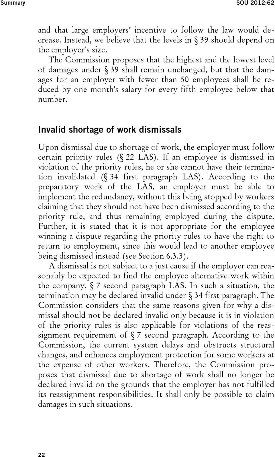 month's salary for every fifth employee below that number. Invalid shortage of work dismissals Upon dismissal due to shortage of work, the employer must follow certain priority rules ( 22 LAS).