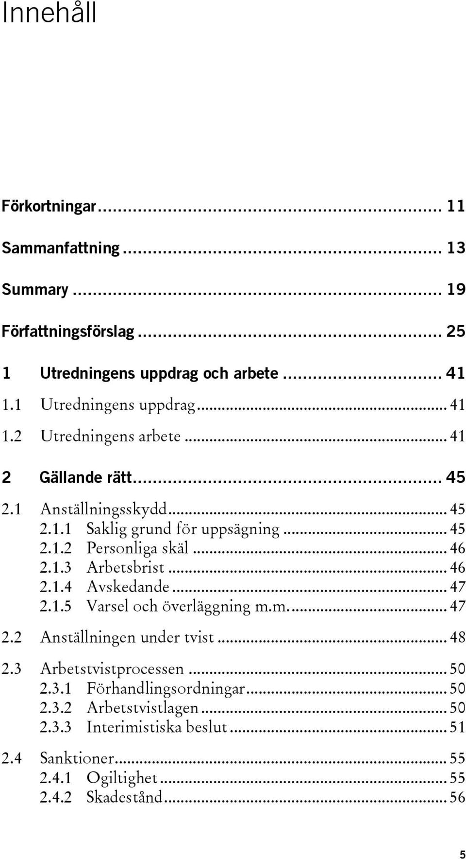 .. 47 2.1.5 Varsel och överläggning m.m.... 47 2.2 Anställningen under tvist... 48 2.3 Arbetstvistprocessen... 50 2.3.1 Förhandlingsordningar... 50 2.3.2 Arbetstvistlagen.