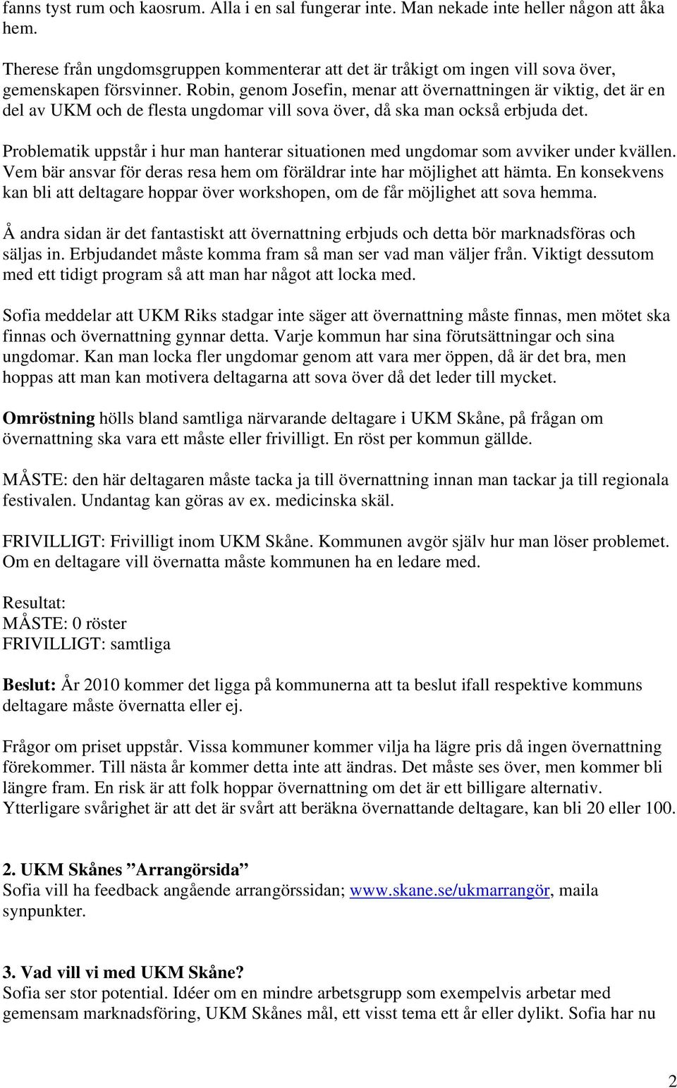 Robin, genom Josefin, menar att övernattningen är viktig, det är en del av UKM och de flesta ungdomar vill sova över, då ska man också erbjuda det.