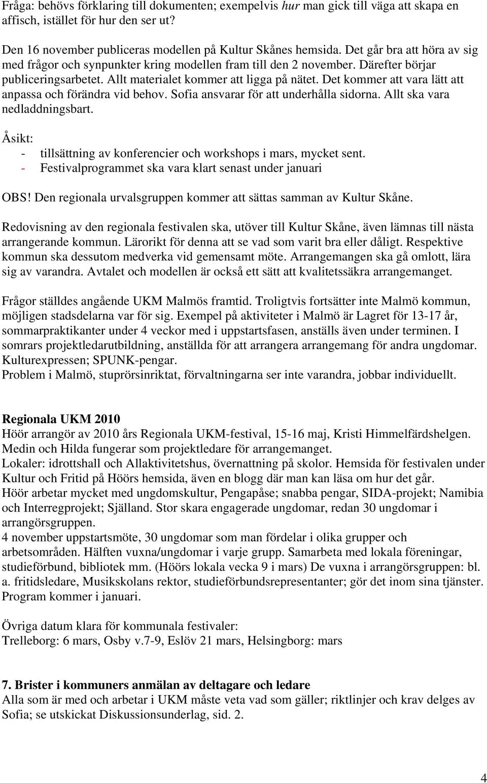 Det kommer att vara lätt att anpassa och förändra vid behov. Sofia ansvarar för att underhålla sidorna. Allt ska vara nedladdningsbart.