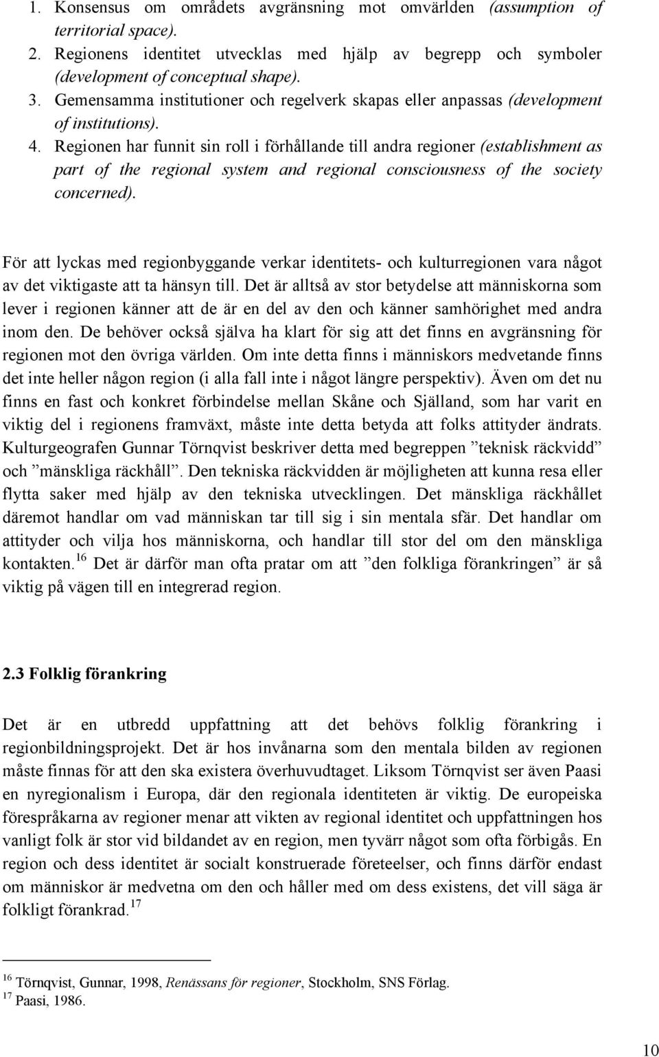 Regionen har funnit sin roll i förhållande till andra regioner (establishment as part of the regional system and regional consciousness of the society concerned).