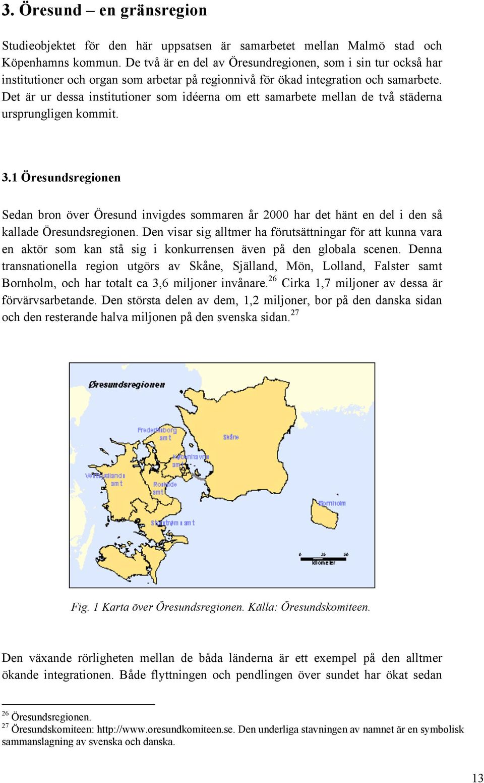 Det är ur dessa institutioner som idéerna om ett samarbete mellan de två städerna ursprungligen kommit. 3.