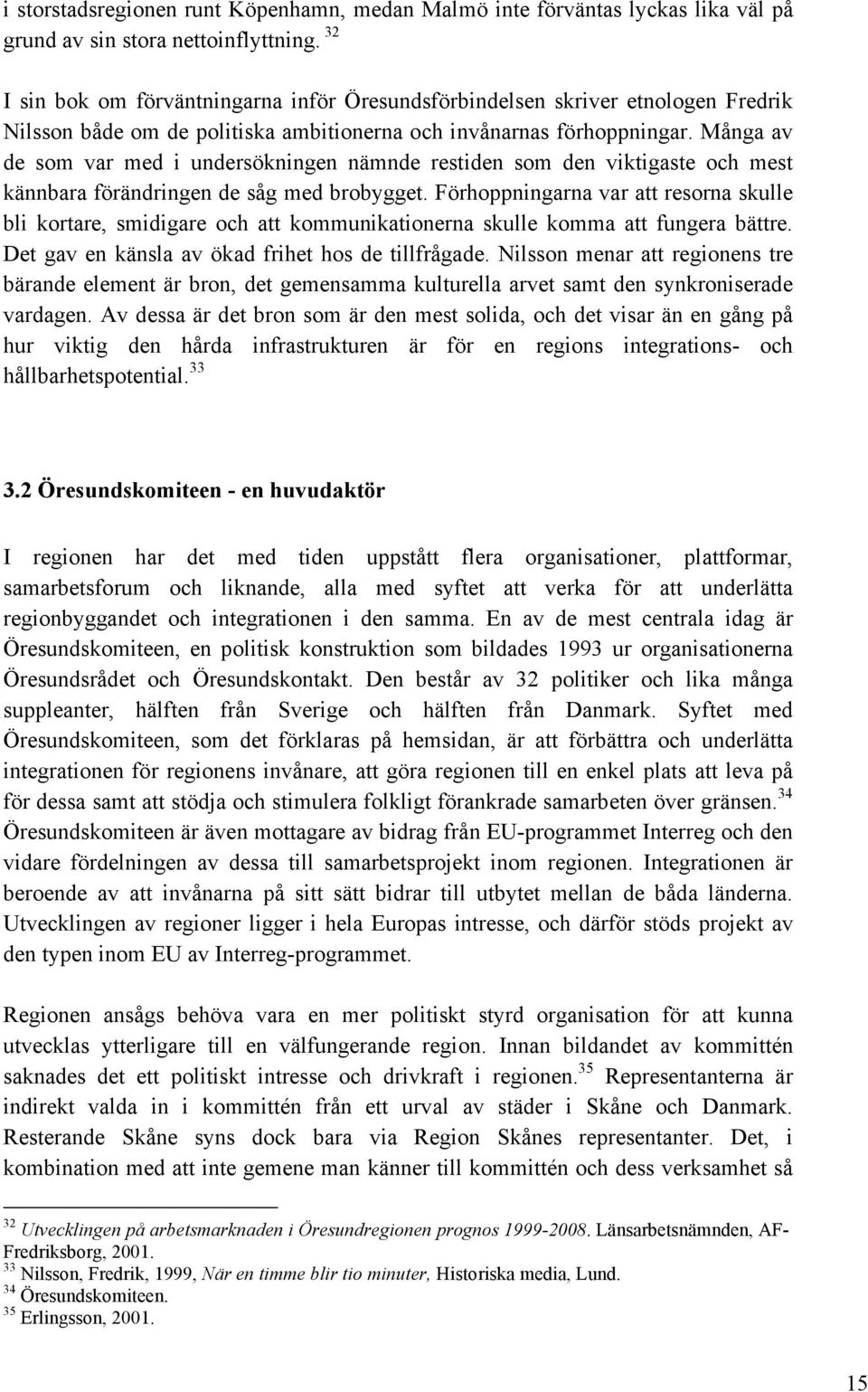 Många av de som var med i undersökningen nämnde restiden som den viktigaste och mest kännbara förändringen de såg med brobygget.