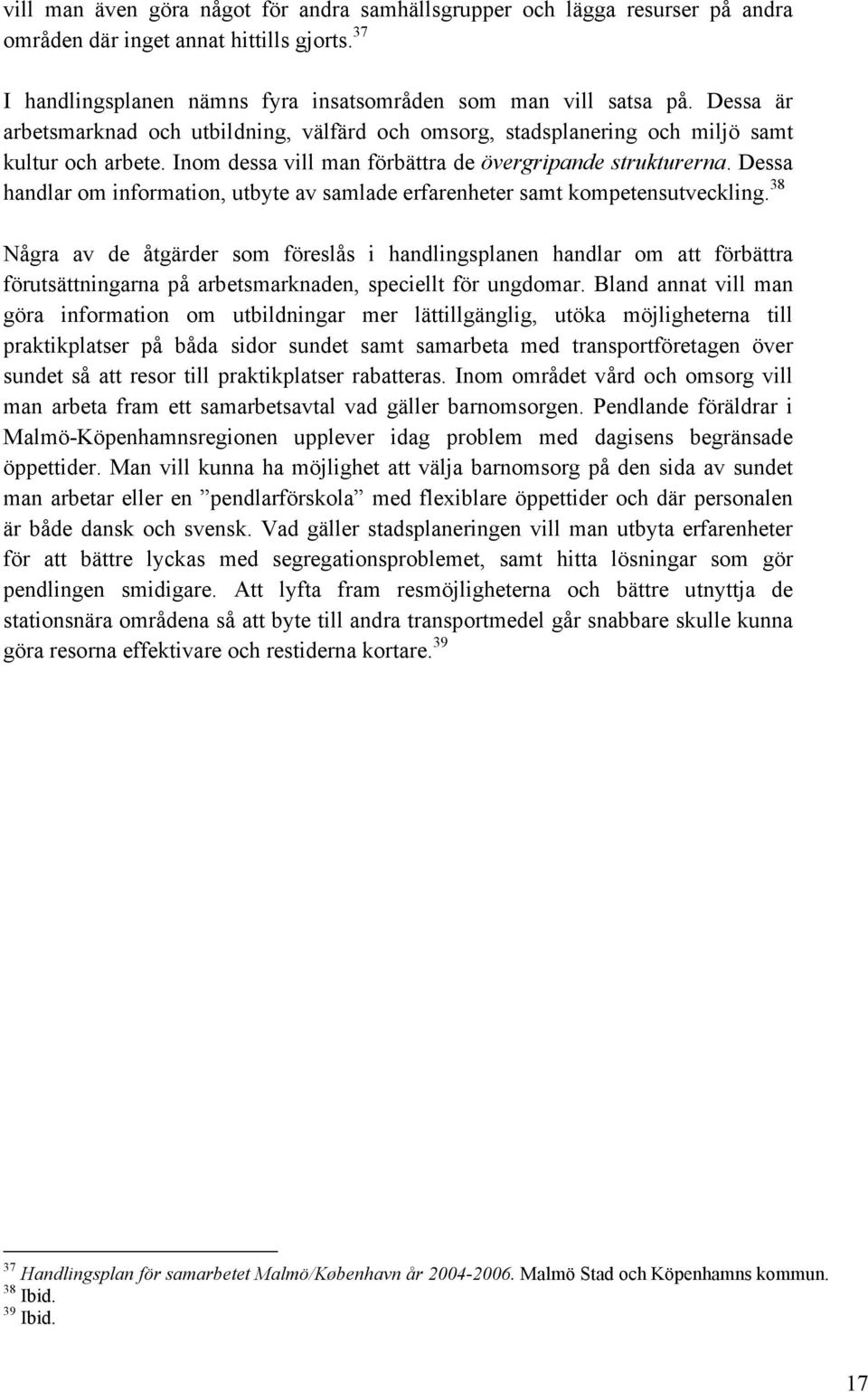 Dessa handlar om information, utbyte av samlade erfarenheter samt kompetensutveckling.