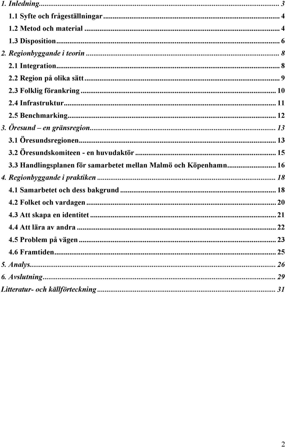 .. 15 3.3 Handlingsplanen för samarbetet mellan Malmö och Köpenhamn... 16 4. Regionbyggande i praktiken... 18 4.1 Samarbetet och dess bakgrund... 18 4.2 Folket och vardagen... 20 4.