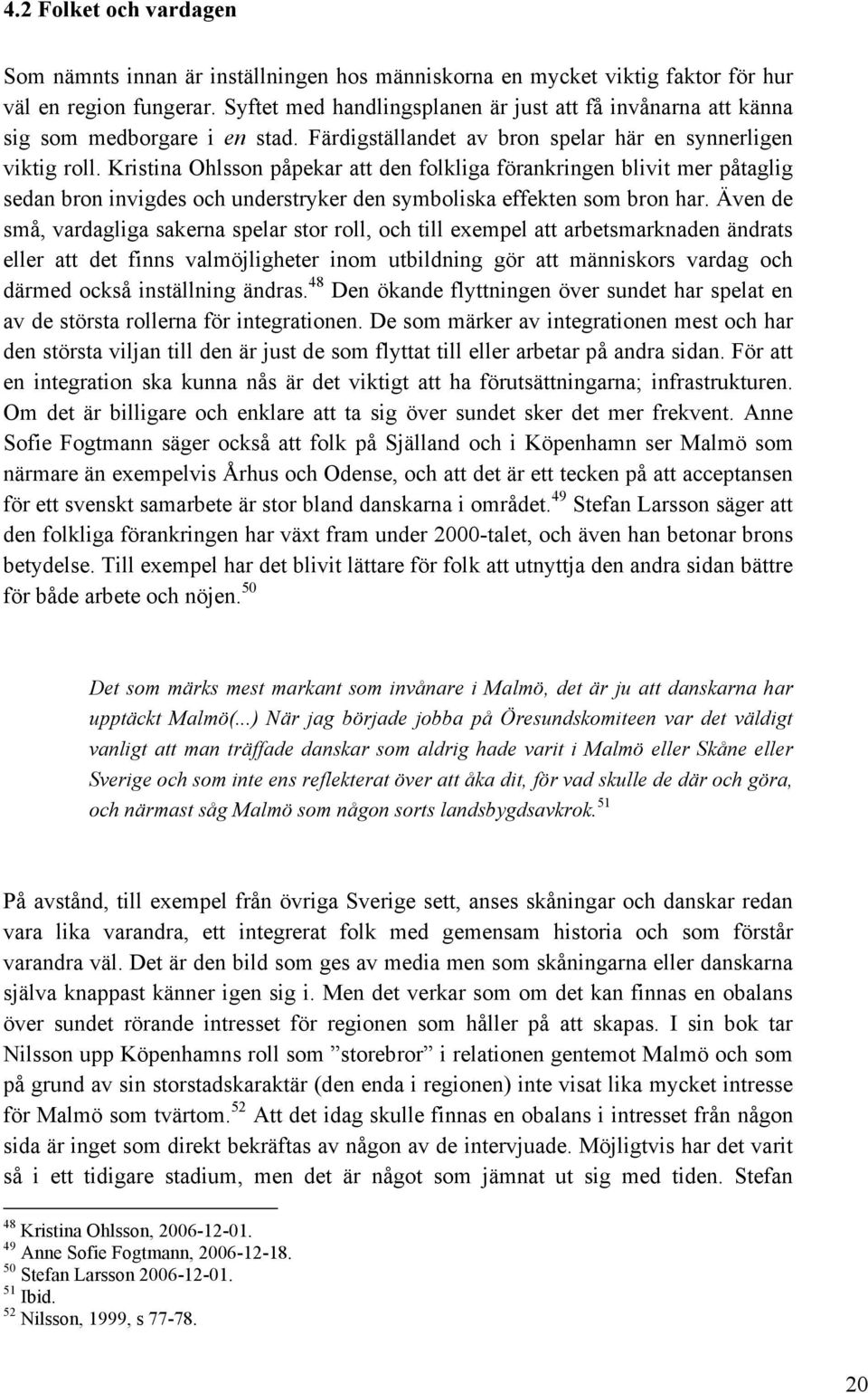 Kristina Ohlsson påpekar att den folkliga förankringen blivit mer påtaglig sedan bron invigdes och understryker den symboliska effekten som bron har.