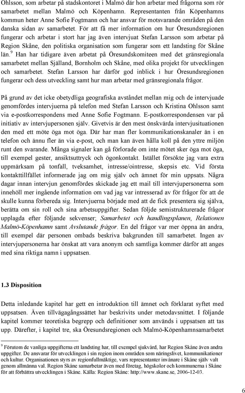 För att få mer information om hur Öresundsregionen fungerar och arbetar i stort har jag även intervjuat Stefan Larsson som arbetar på Region Skåne, den politiska organisation som fungerar som ett