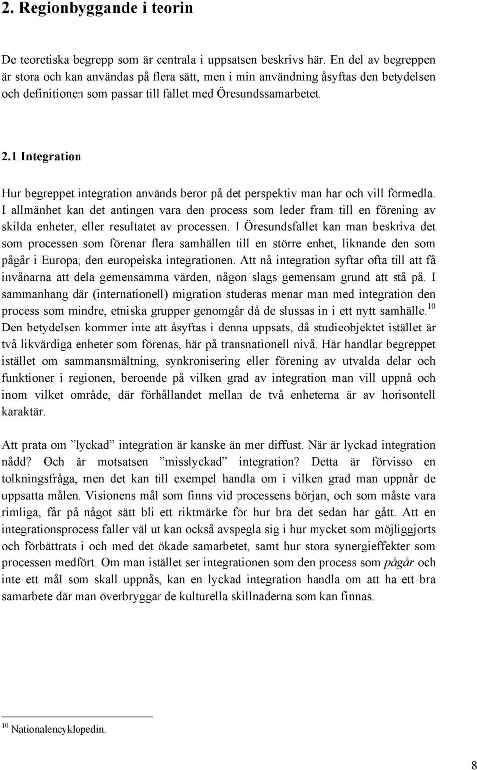 1 Integration Hur begreppet integration används beror på det perspektiv man har och vill förmedla.