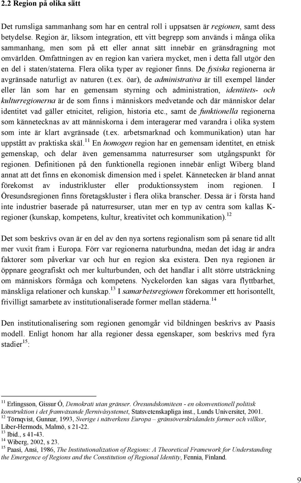 Omfattningen av en region kan variera mycket, men i detta fall utgör den en del i staten/staterna. Flera olika typer av regioner finns. De fysiska regionerna är avgränsade naturligt av naturen (t.ex.