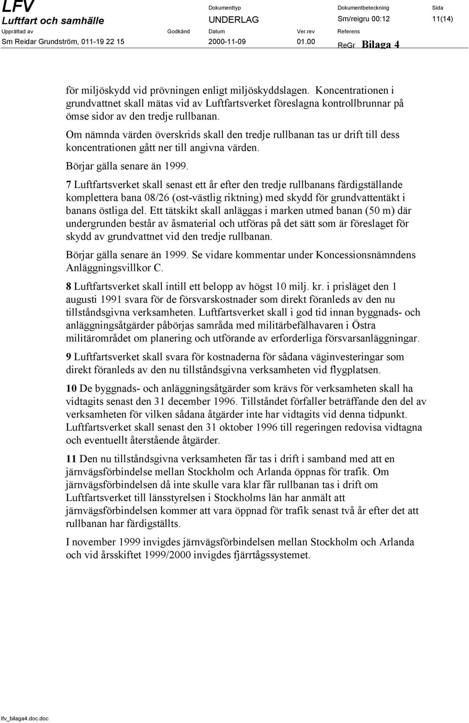 Om nämnda värden överskrids skall den tredje rullbanan tas ur drift till dess koncentrationen gått ner till angivna värden. Börjar gälla senare än 1999.