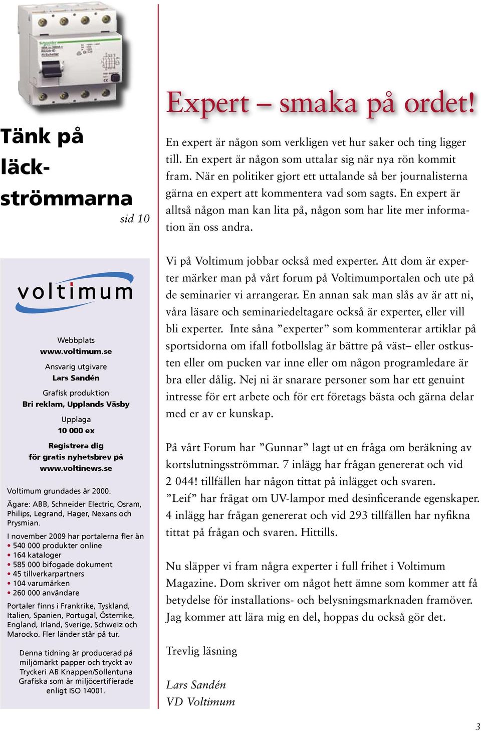 Webbplats www.voltimum.se Ansvarig utgivare Lars Sandén Grafisk produktion Bri reklam, Upplands Väsby Upplaga 10 000 ex Registrera dig för gratis nyhetsbrev på www.voltinews.