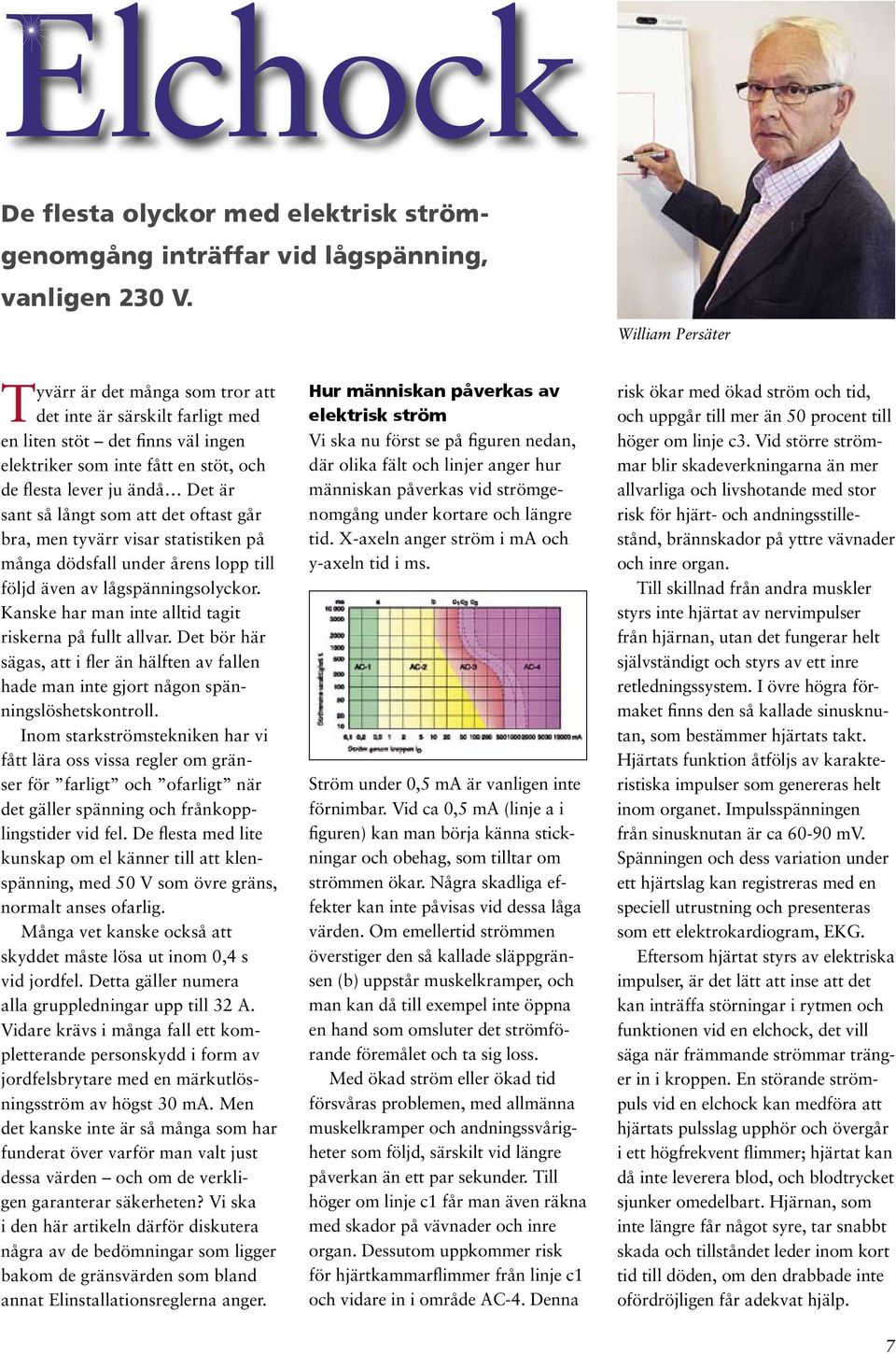 som att det oftast går bra, men tyvärr visar statistiken på många dödsfall under årens lopp till följd även av lågspänningsolyckor. Kanske har man inte alltid tagit riskerna på fullt allvar.