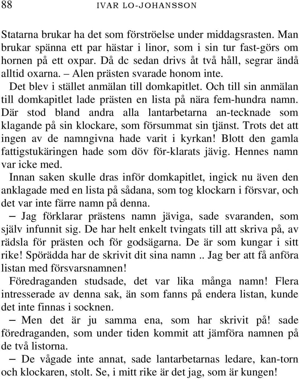 Och till sin anmälan till domkapitlet lade prästen en lista på nära fem-hundra namn. Där stod bland andra alla lantarbetarna an-tecknade som klagande på sin klockare, som försummat sin tjänst.