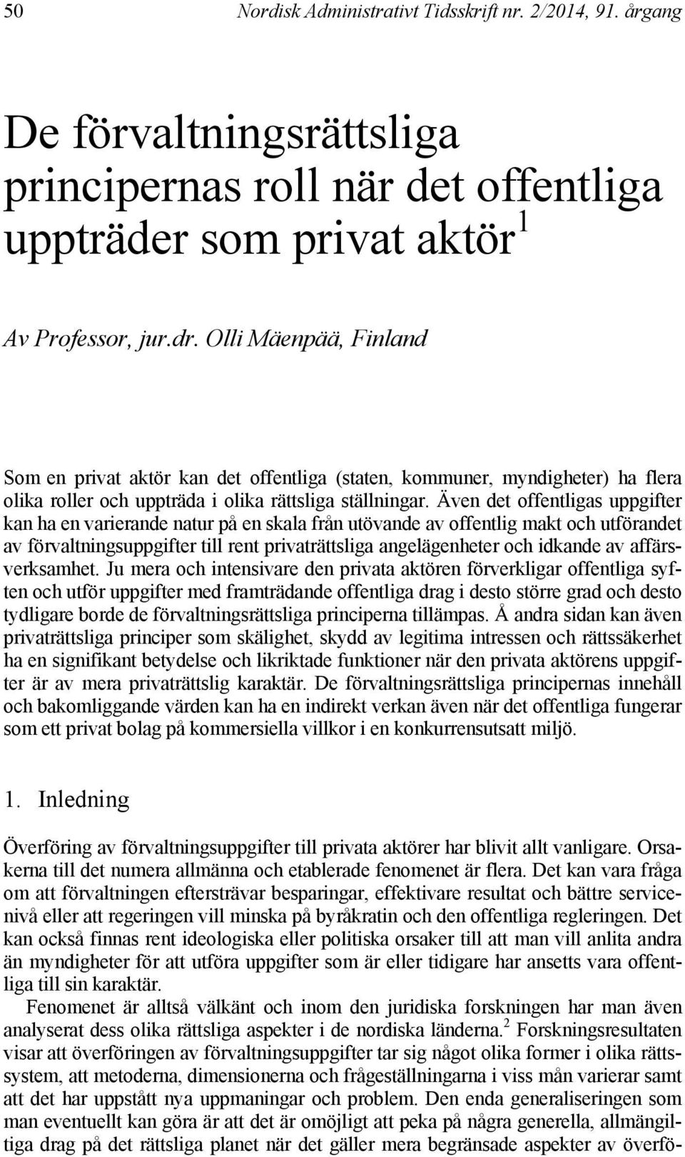 årgang Olli Mäenpää Artikler: De förvaltningsrättsliga principernas roll Som 1 en privat aktör kan det offentliga (staten, kommuner, myndigheter) ha flera olika roller och uppträda i olika rättsliga