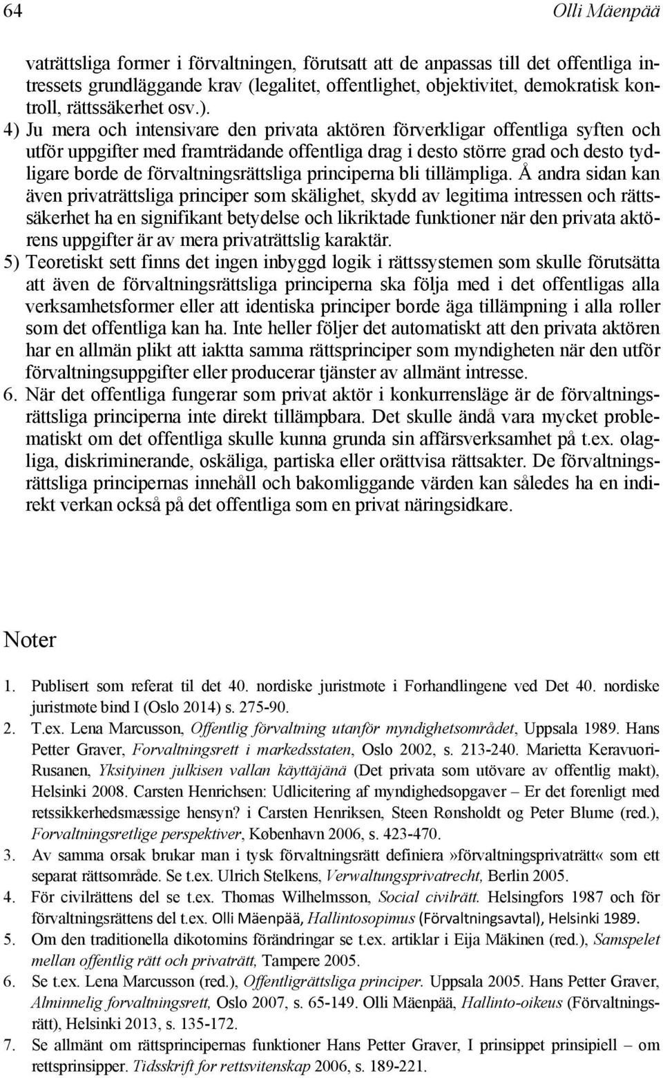 4) Ju mera och intensivare den privata aktören förverkligar offentliga syften och utför uppgifter med framträdande offentliga drag i desto större grad och desto tydligare borde de