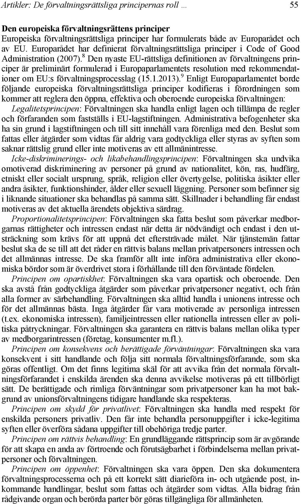 8 Den nyaste EU-rättsliga definitionen av förvaltningens principer är preliminärt formulerad i Europaparlamentets resolution med rekommendationer om EU:s förvaltningsprocesslag (15.1.2013).