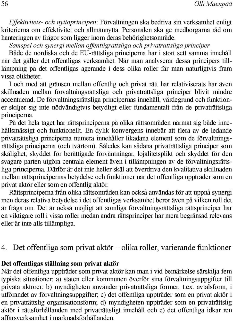 Samspel och synergi mellan offentligrättsliga och privaträttsliga principer Både de nordiska och de EU-rättsliga principerna har i stort sett samma innehåll när det gäller det offentligas verksamhet.