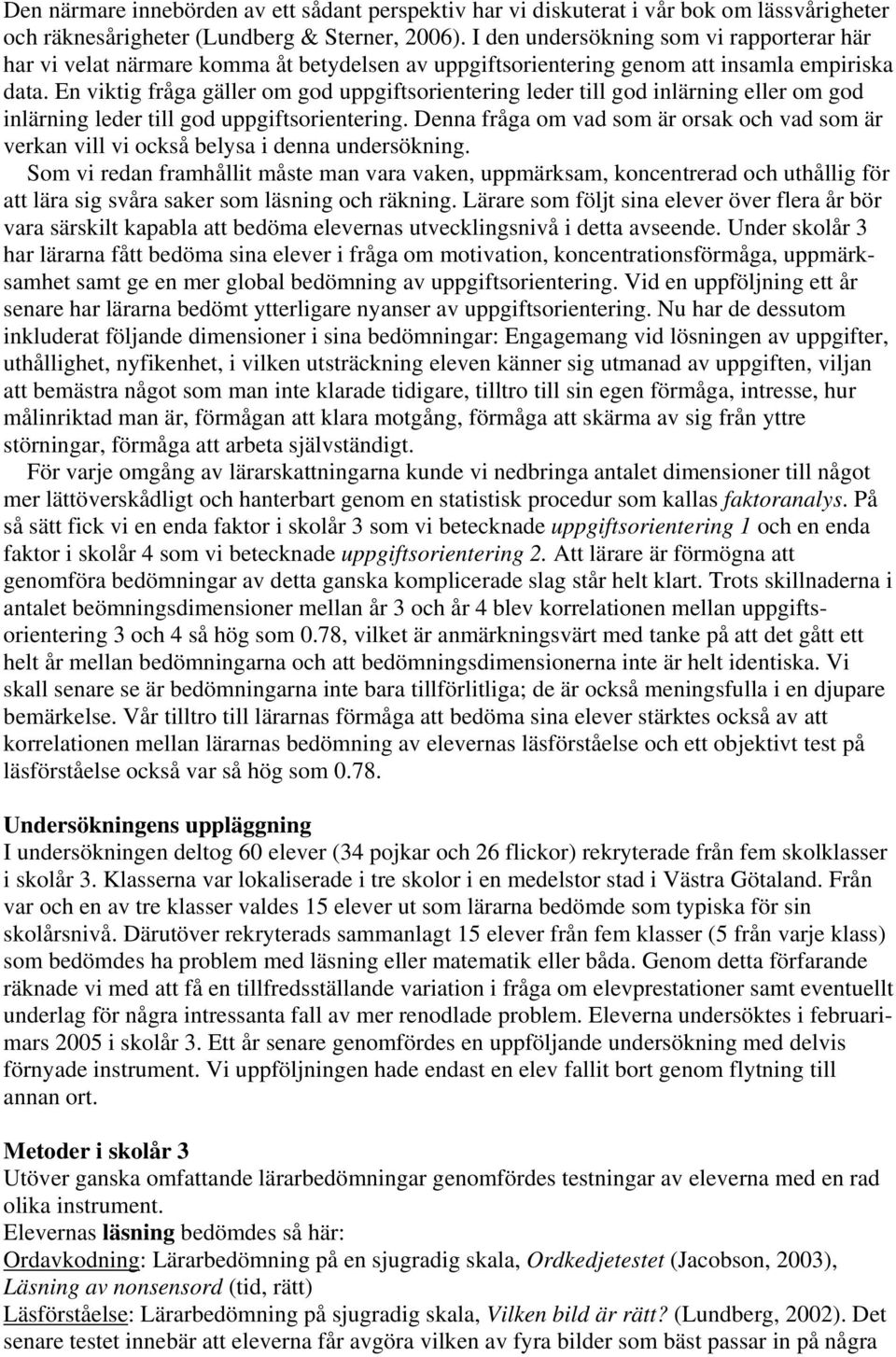 En viktig fråga gäller om god uppgiftsorientering leder till god inlärning eller om god inlärning leder till god uppgiftsorientering.