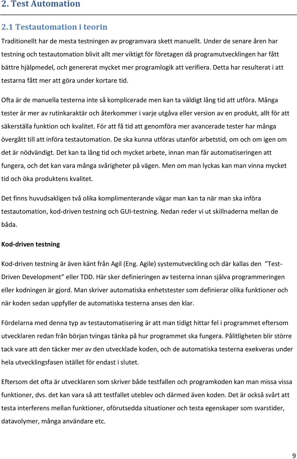Detta har resulterat i att testarna fått mer att göra under kortare tid. Ofta är de manuella testerna inte så komplicerade men kan ta väldigt lång tid att utföra.