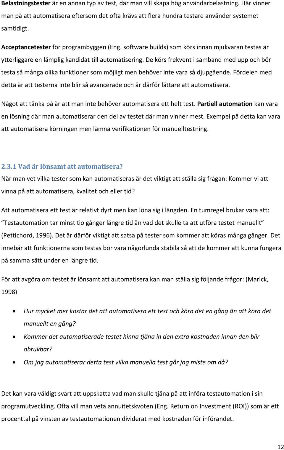 De körs frekvent i samband med upp och bör testa så många olika funktioner som möjligt men behöver inte vara så djupgående.