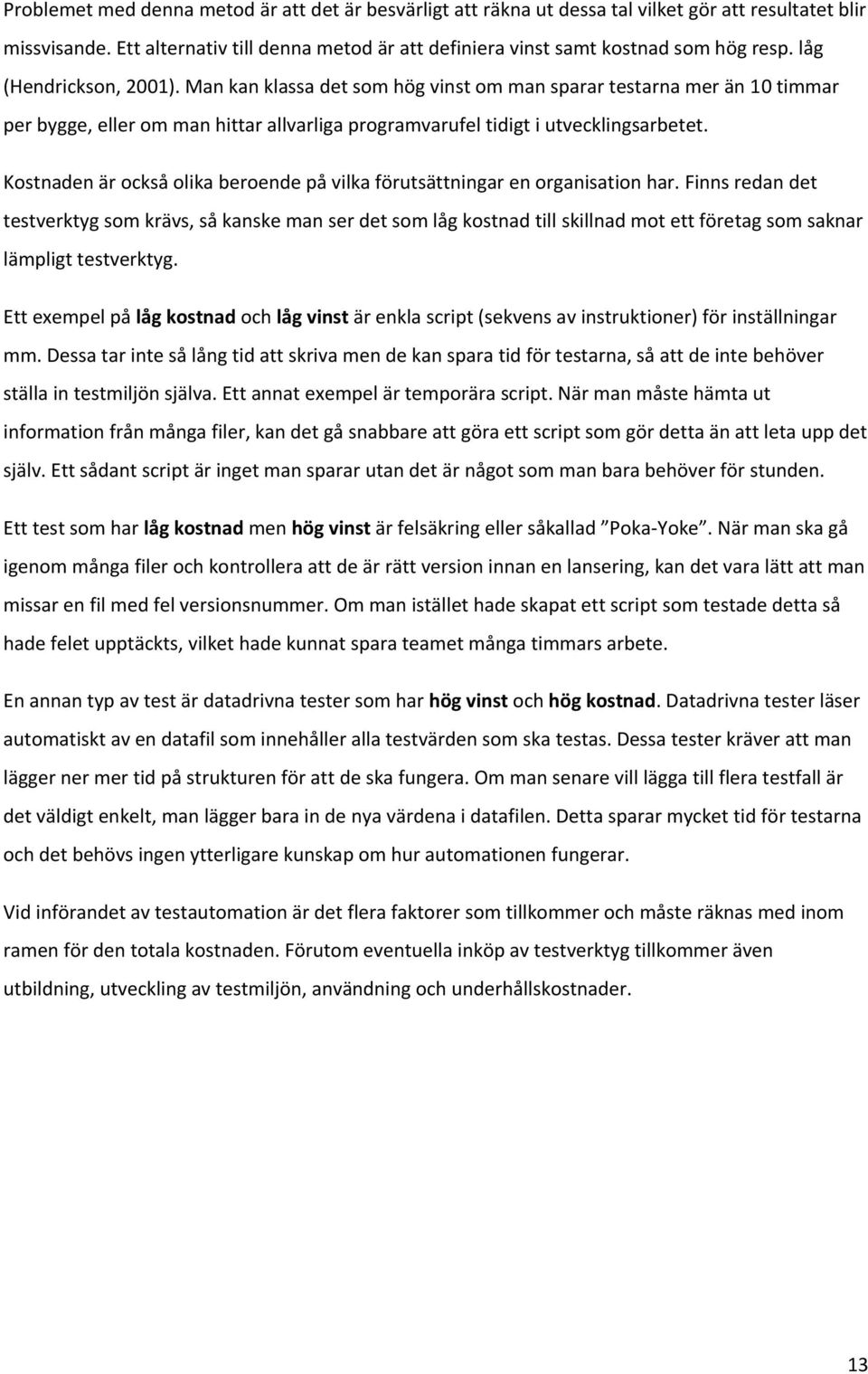 Kostnaden är också olika beroende på vilka förutsättningar en organisation har.