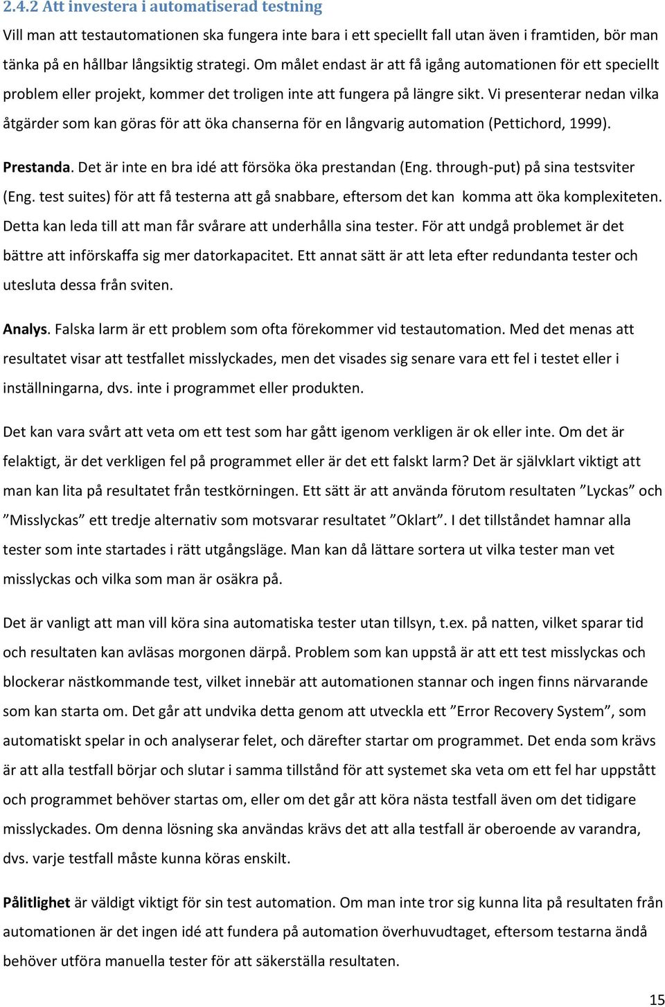 Vi presenterar nedan vilka åtgärder som kan göras för att öka chanserna för en långvarig automation (Pettichord, 1999). Prestanda. Det är inte en bra idé att försöka öka prestandan (Eng.