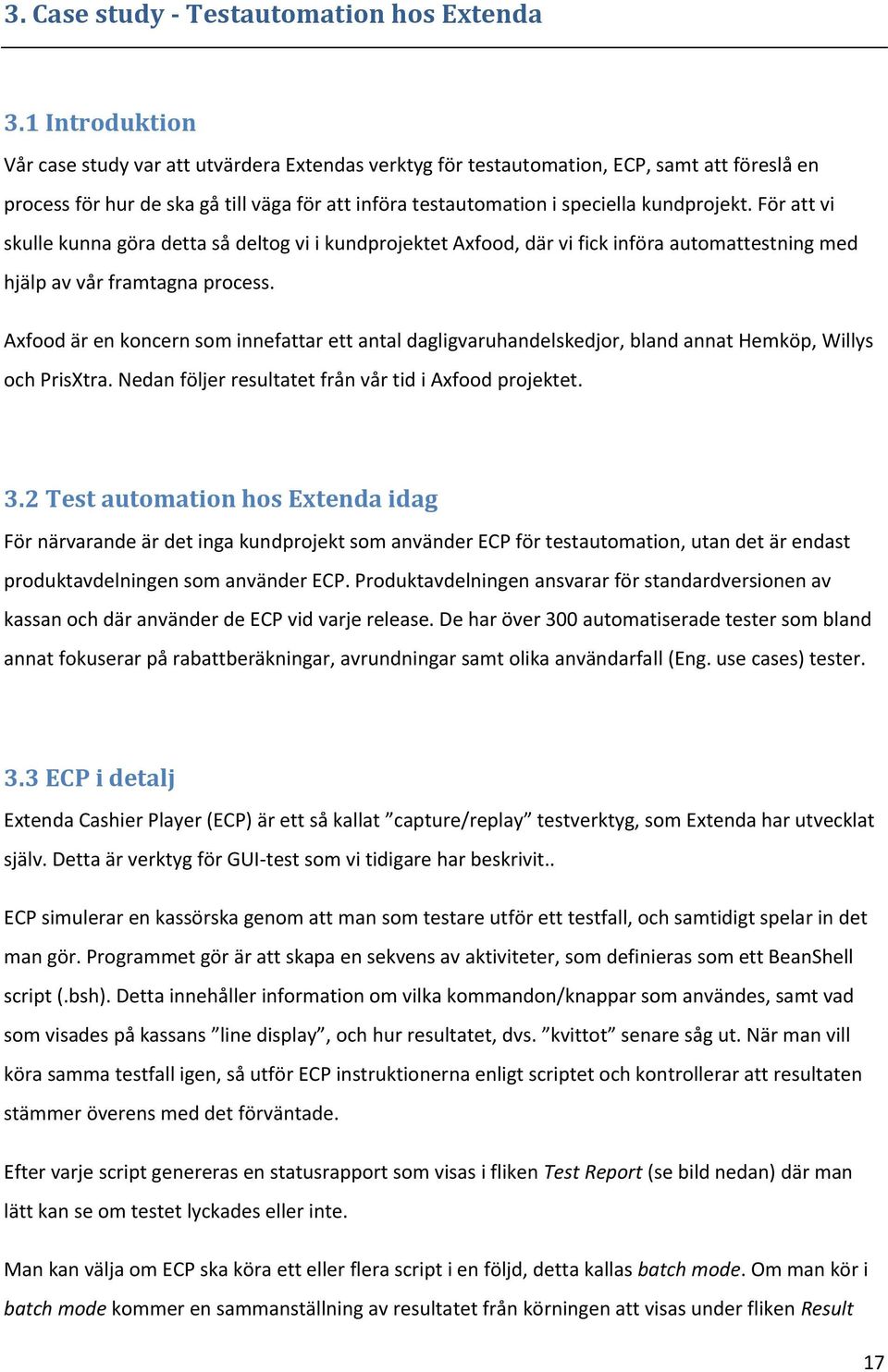 För att vi skulle kunna göra detta så deltog vi i kundprojektet Axfood, där vi fick införa automattestning med hjälp av vår framtagna process.