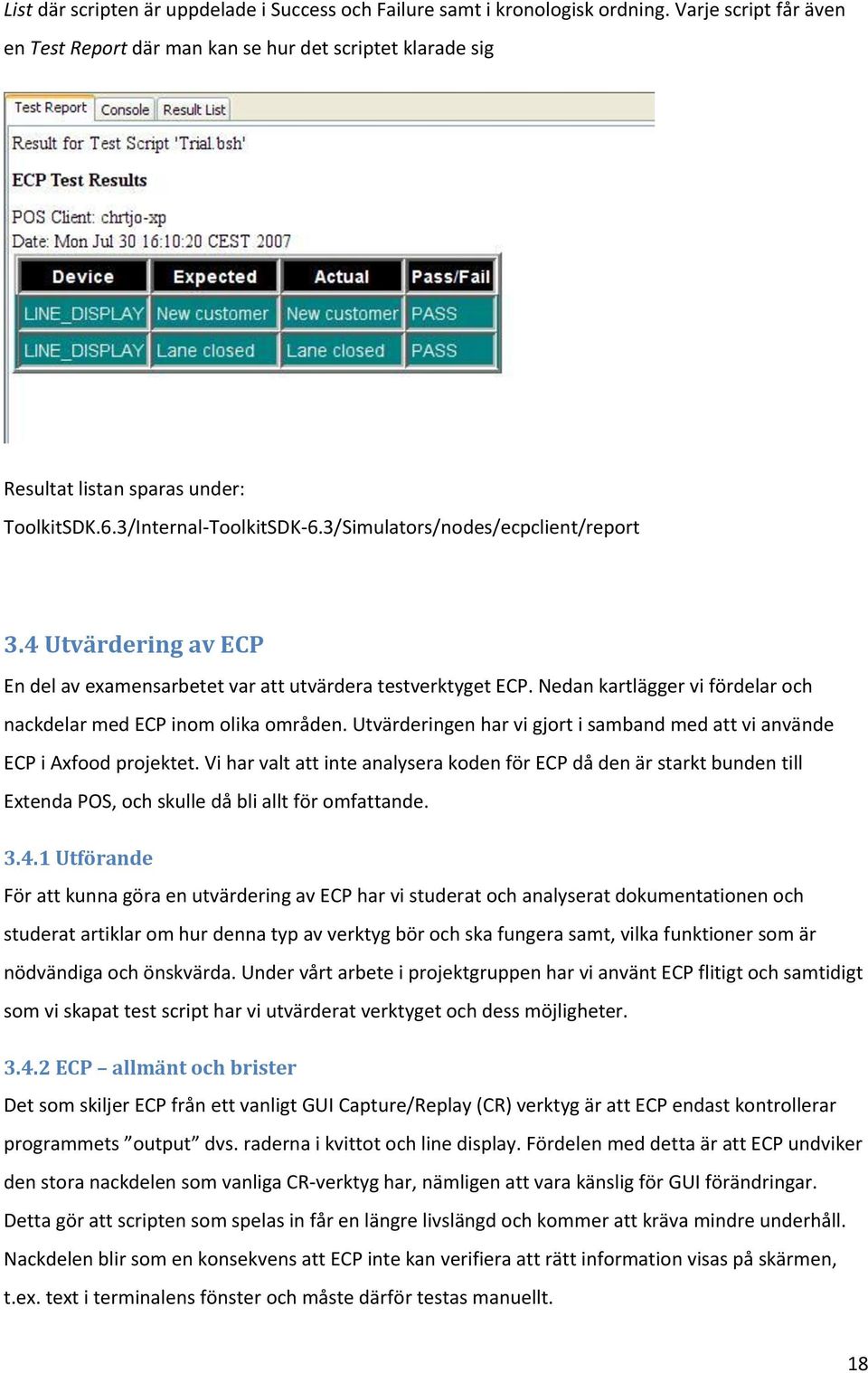 4 Utvärdering av ECP En del av examensarbetet var att utvärdera testverktyget ECP. Nedan kartlägger vi fördelar och nackdelar med ECP inom olika områden.