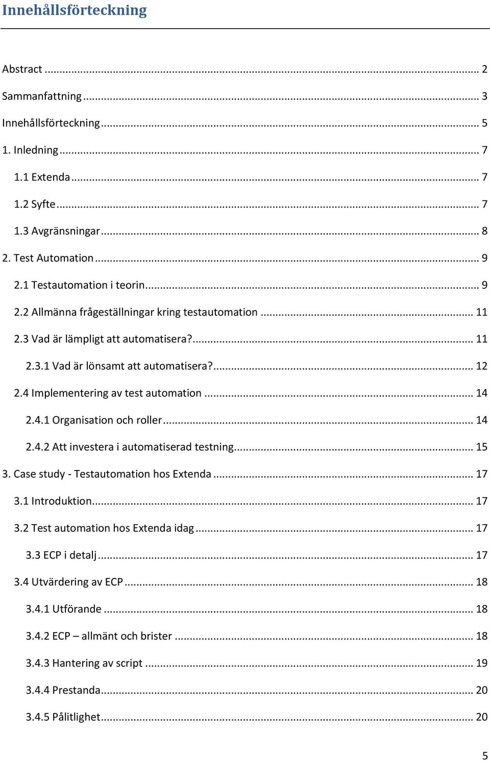 4 Implementering av test automation... 14 2.4.1 Organisation och roller... 14 2.4.2 Att investera i automatiserad testning... 15 3. Case study - Testautomation hos Extenda... 17 3.1 Introduktion.