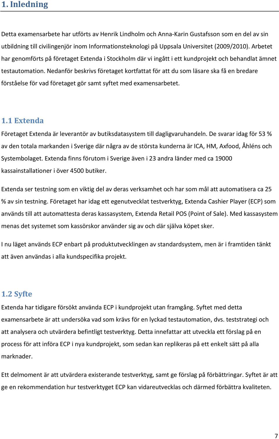 Nedanför beskrivs företaget kortfattat för att du som läsare ska få en bredare förståelse för vad företaget gör samt syftet med examensarbetet. 1.