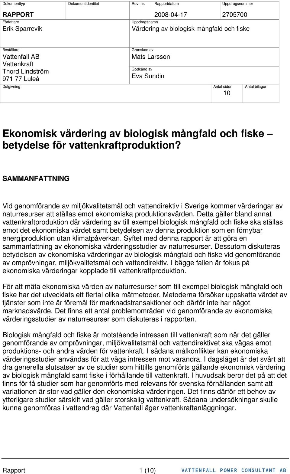 Luleå Granskad av Mats Larsson Godkänd av Eva Sundin Delgivning Antal sidor Antal bilagor 10 Ekonomisk värdering av biologisk mångfald och fiske betydelse för vattenkraftproduktion?