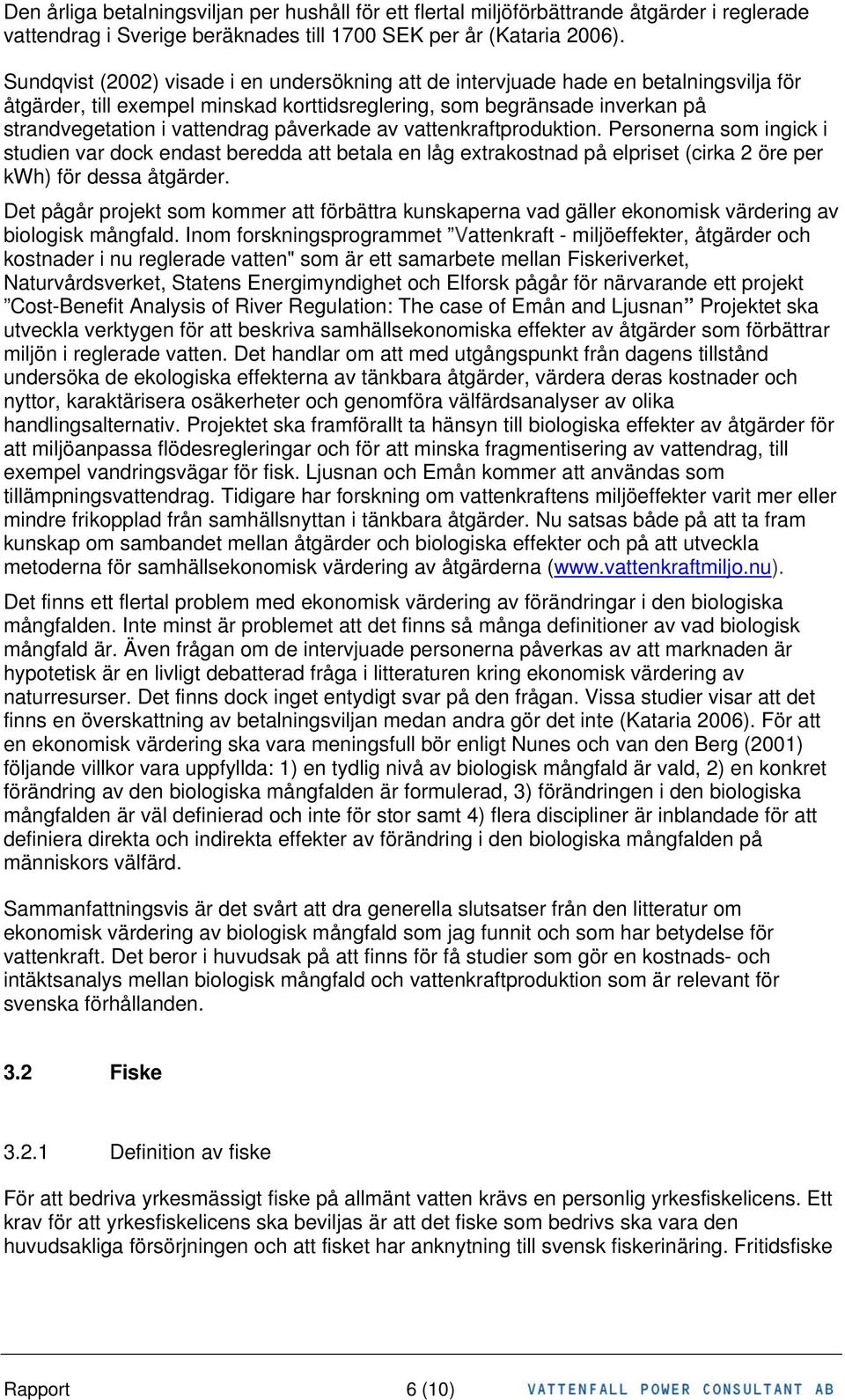 påverkade av vattenkraftproduktion. Personerna som ingick i studien var dock endast beredda att betala en låg extrakostnad på elpriset (cirka 2 öre per kwh) för dessa åtgärder.