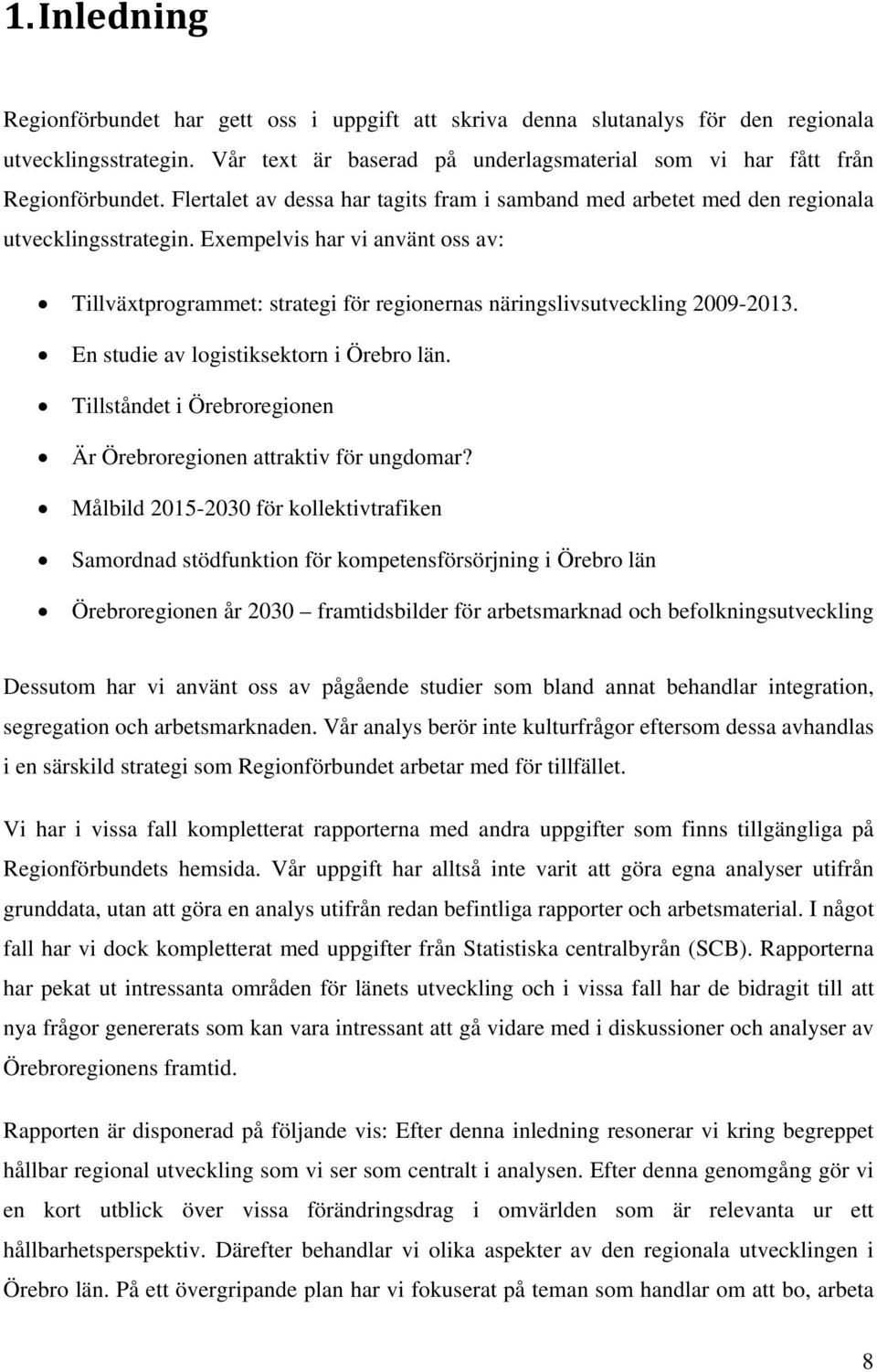 Exempelvis har vi använt oss av: Tillväxtprogrammet: strategi för regionernas näringslivsutveckling 2009-2013. En studie av logistiksektorn i Örebro län.