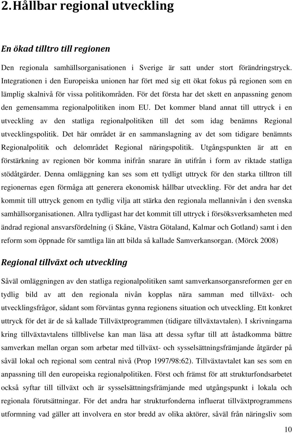 För det första har det skett en anpassning genom den gemensamma regionalpolitiken inom EU.