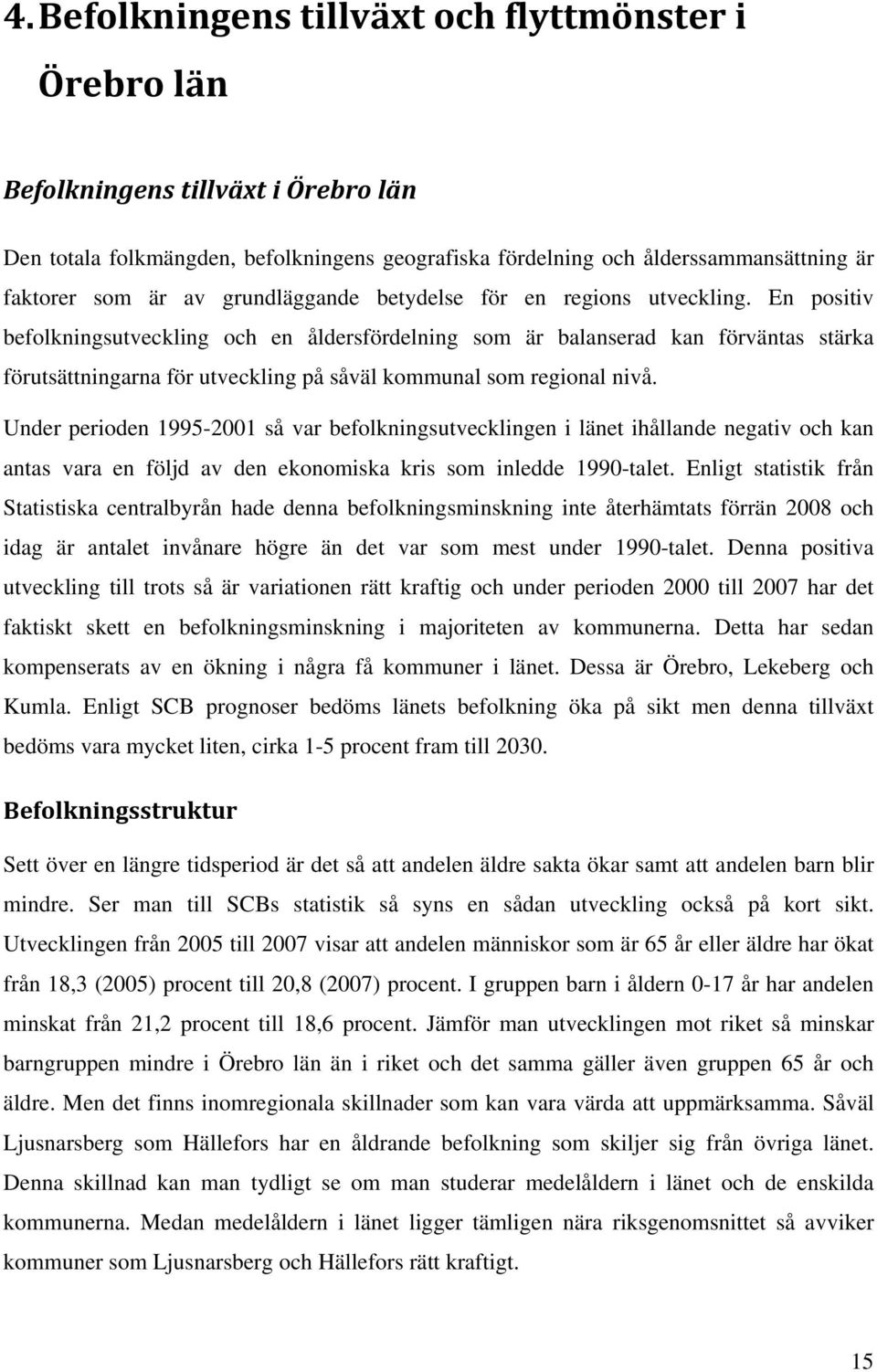 En positiv befolkningsutveckling och en åldersfördelning som är balanserad kan förväntas stärka förutsättningarna för utveckling på såväl kommunal som regional nivå.