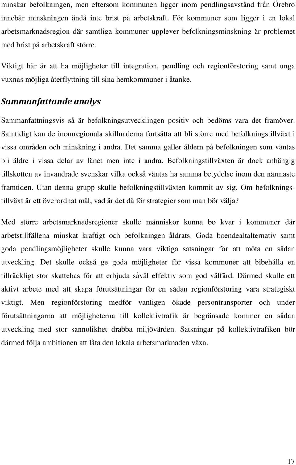 Viktigt här är att ha möjligheter till integration, pendling och regionförstoring samt unga vuxnas möjliga återflyttning till sina hemkommuner i åtanke.