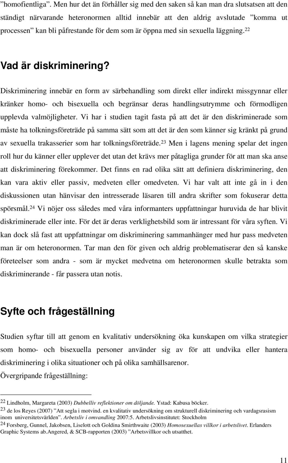 som är öppna med sin sexuella läggning. 22 Vad är diskriminering?