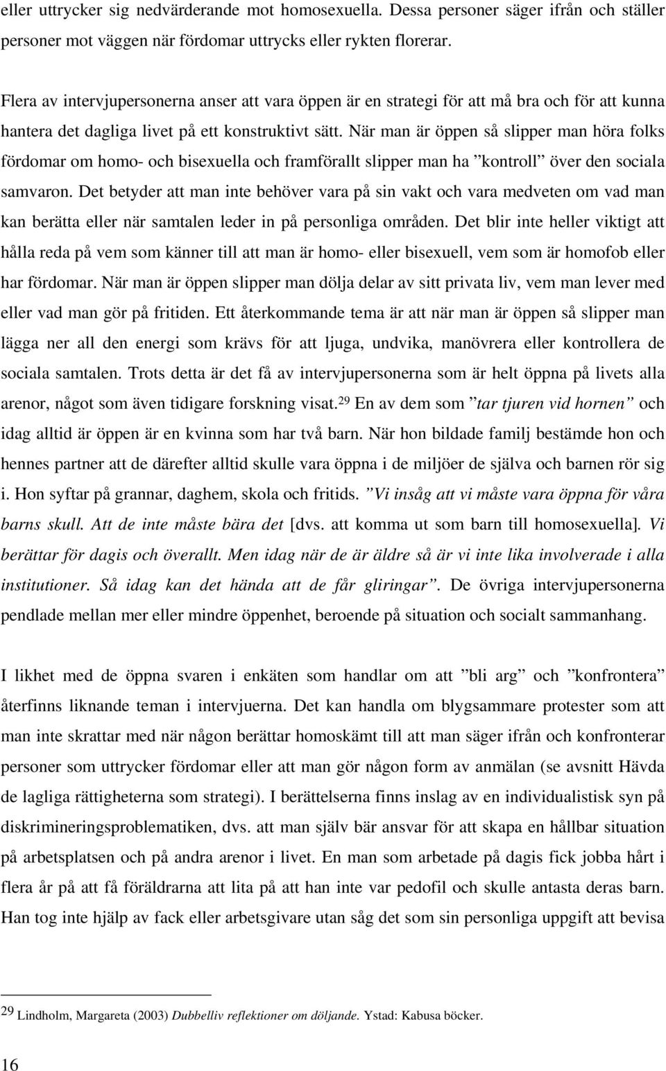 När man är öppen så slipper man höra folks fördomar om homo- och bisexuella och framförallt slipper man ha kontroll över den sociala samvaron.