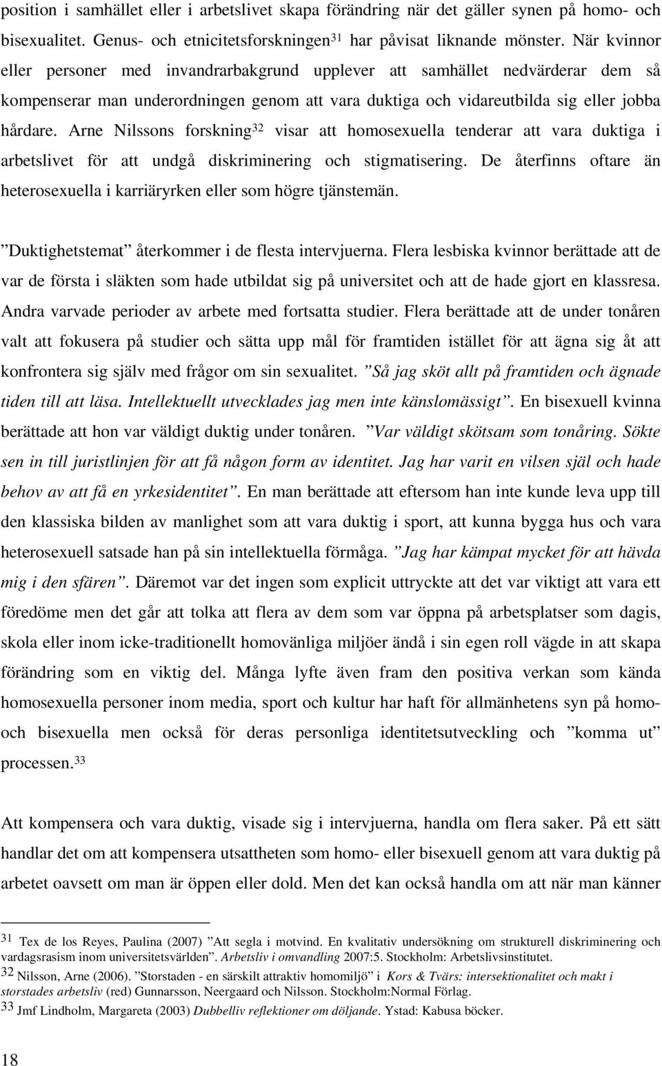 Arne Nilssons forskning 32 visar att homosexuella tenderar att vara duktiga i arbetslivet för att undgå diskriminering och stigmatisering.