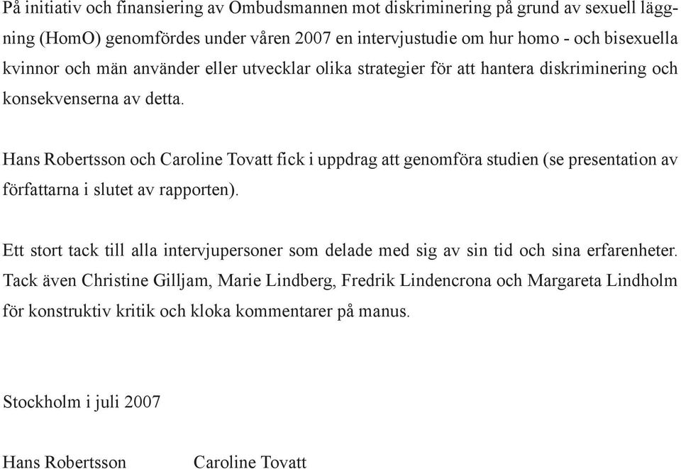 Hans Robertsson och Caroline Tovatt fick i uppdrag att genomföra studien (se presentation av författarna i slutet av rapporten).