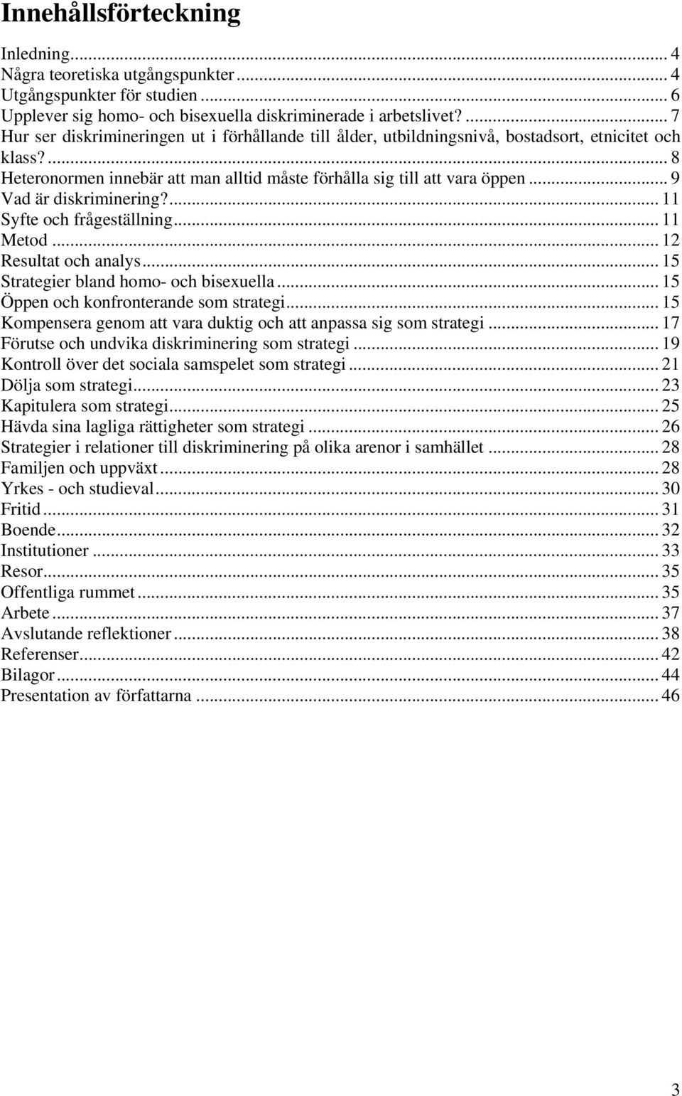 .. 9 Vad är diskriminering?... 11 Syfte och frågeställning... 11 Metod... 12 Resultat och analys... 15 Strategier bland homo- och bisexuella... 15 Öppen och konfronterande som strategi.