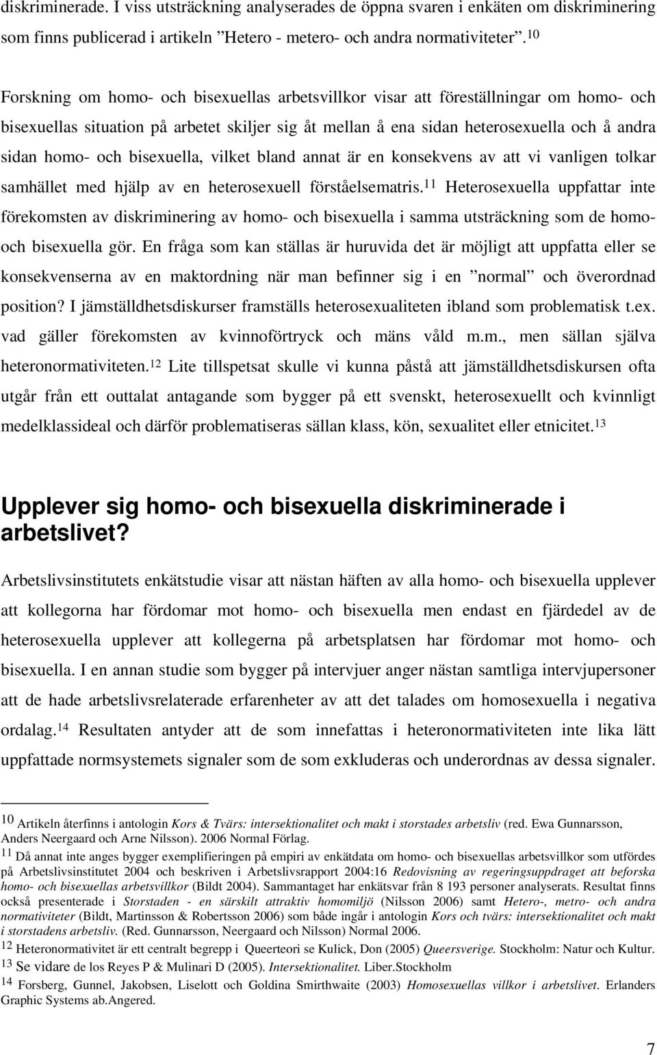 och bisexuella, vilket bland annat är en konsekvens av att vi vanligen tolkar samhället med hjälp av en heterosexuell förståelsematris.