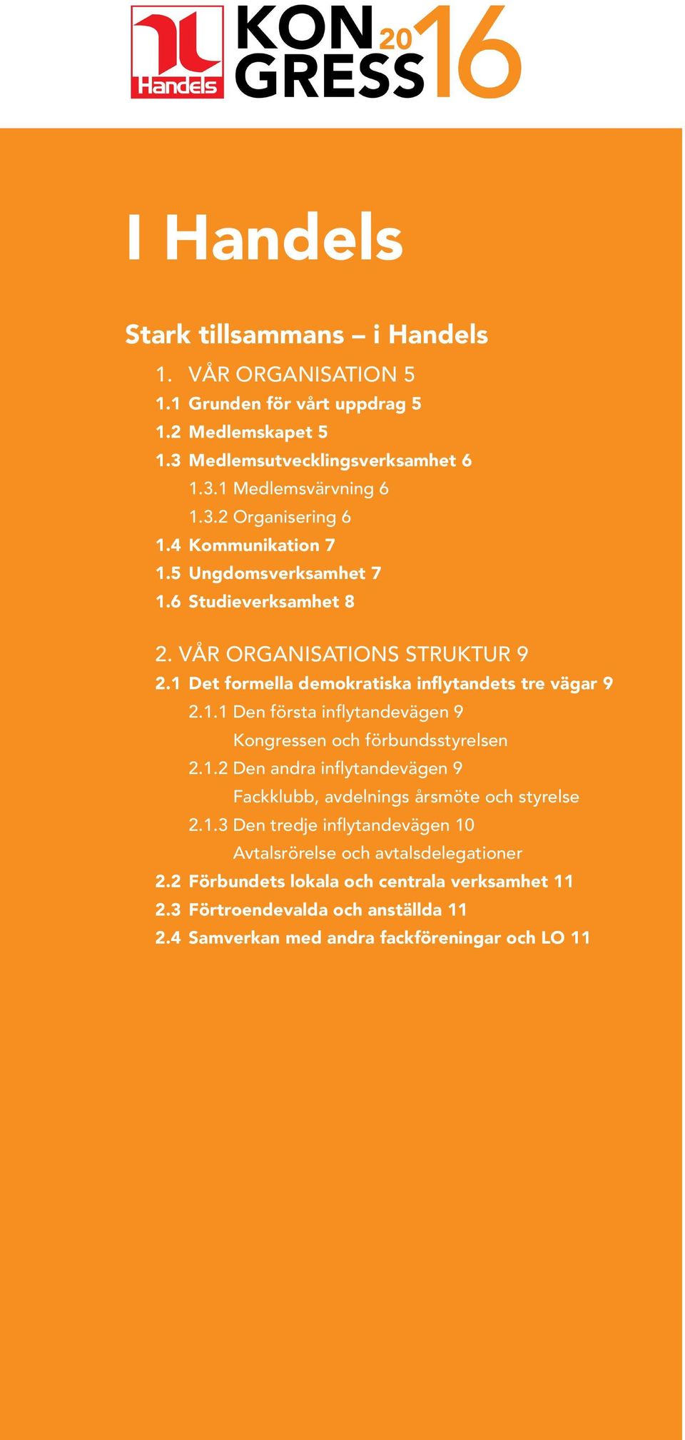 1.2 Den andra inflytandevägen 9 Fackklubb, avdelnings årsmöte och styrelse 2.1.3 Den tredje inflytandevägen 10 Avtalsrörelse och avtalsdelegationer 2.